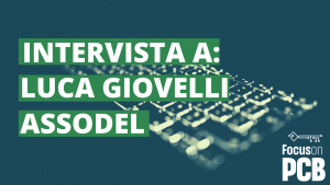 Incontro con Luca Giovelli, Assodel: il mercato dei PCB e l’esigenza di una fiera dedicata; l’impatto del covid sul comparto