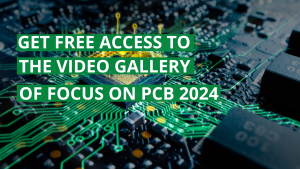 GET FREE ACCESS TO THE EXCLUSIVE CONTENTS OF THE FOCUS ON PCB 2024 VIDEO GALLERY AND RELIVE THE EXCITEMENT OF WORKSHOPS AND CONFERENCES!